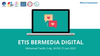 #MakinCakapDigital
ETIS BERMEDIA DIGITAL
Mohamad Taufik, S.Ag., M.Pd| 21 Juni 2023
 