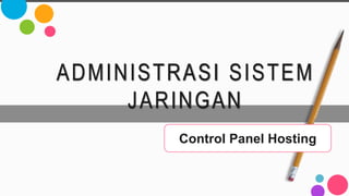 ADMINISTRASI SISTEM
JARINGAN
Control Panel Hosting
 