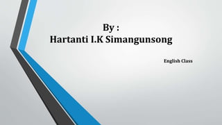 By :
Hartanti I.K Simangunsong
English Class
 