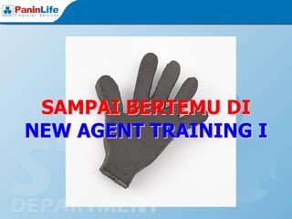 SAMPAI BERTEMU DI
NEW AGENT TRAINING I
 