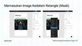 @Mohsalfa Product Design Introduction: Figma 101
Memasukan Image Kedalam Retangle (Mask)
 