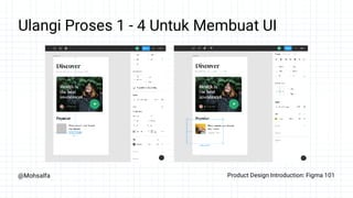 @Mohsalfa Product Design Introduction: Figma 101
Ulangi Proses 1 - 4 Untuk Membuat UI
 