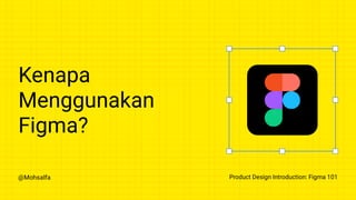@Mohsalfa Product Design Introduction: Figma 101
Kenapa
Menggunakan
Figma?
 