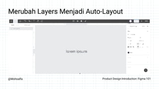 @Mohsalfa Product Design Introduction: Figma 101
Merubah Layers Menjadi Auto-Layout
 