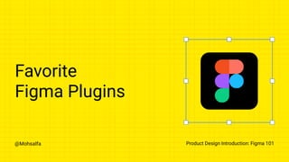 @Mohsalfa Product Design Introduction: Figma 101
Favorite
Figma Plugins
 