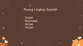 Ruang Lingkup Syariah
• Ibadah
• Muamalah
• Akhlak
• Akidah
 