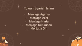 Tujuan Syariah Islam
• Menjaga Agama
• Menjaga Akal
• Menjaga Harta
• Menjaga Keturunan
• Menjaga Diri
 