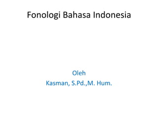 Fonologi Bahasa Indonesia Oleh  Kasman, S.Pd.,M. Hum. 