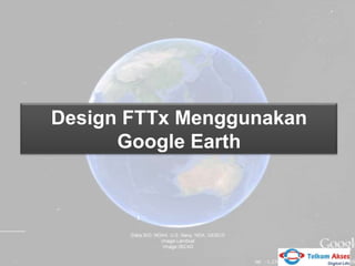 Design FTTx Menggunakan
Google Earth

1

 