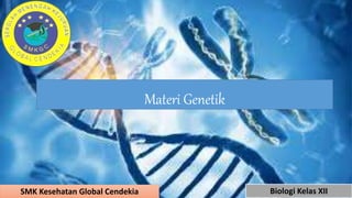 Materi Genetik
SMK Kesehatan Global Cendekia Biologi Kelas XII
 
