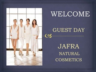 GUEST DAY
JAFRA
NATURAL
COSMETICS
 