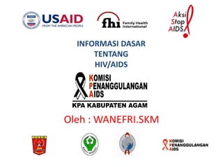 Oleh : WANEFRI.SKM
INFORMASI DASAR
TENTANG
HIV/AIDS
 