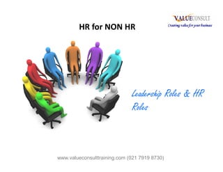 HR for NON HR
Leadership Roles & HR
Roles
www.valueconsulttraining.com (021 7919 8730)
 