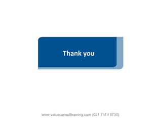Thank you
www.valueconsulttraining.com (021 7919 8730)
 