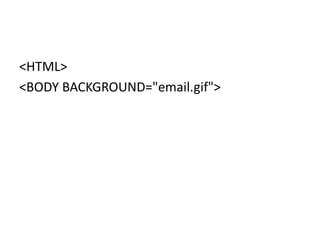 <HTML> 
<BODY BACKGROUND="email.gif"> 
