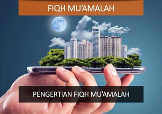PENGERTIAN FIQH MU’AMALAH
FIQH MU’AMALAH
 