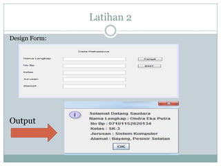 Latihan 2
Design Form:
Output
 