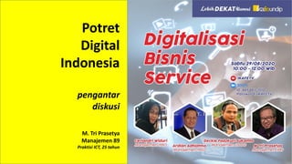 Potret
Digital
Indonesia
pengantar
diskusi
M. Tri Prasetya
Manajemen 89
Praktisi ICT, 25 tahun
 