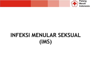 INFEKSI MENULAR SEKSUAL
(IMS)
 