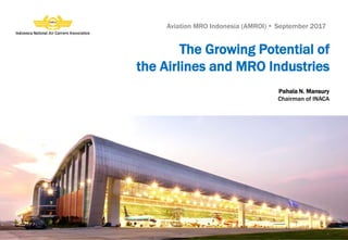 Paha
The Growing Potential of
the Airlines and MRO Industries
1
Aviation MRO Indonesia (AMROI)  September 2017
Pahala N. Mansury
Chairman of INACA
 