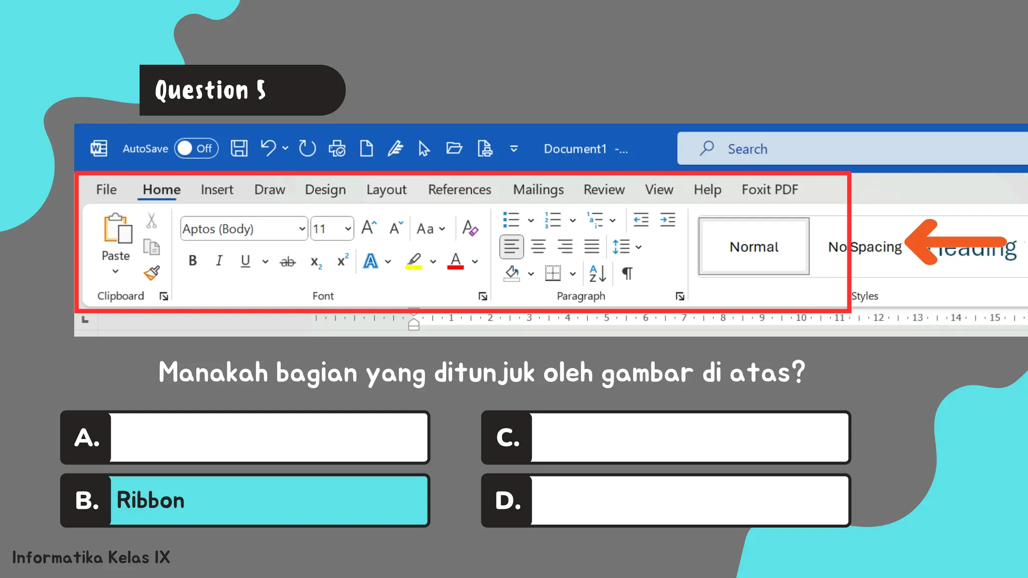 A.
Ribbon
B.
C.
D.
Informatika Kelas IX
Manakah bagian yang ditunjuk oleh gambar di atas?
Question 5
 