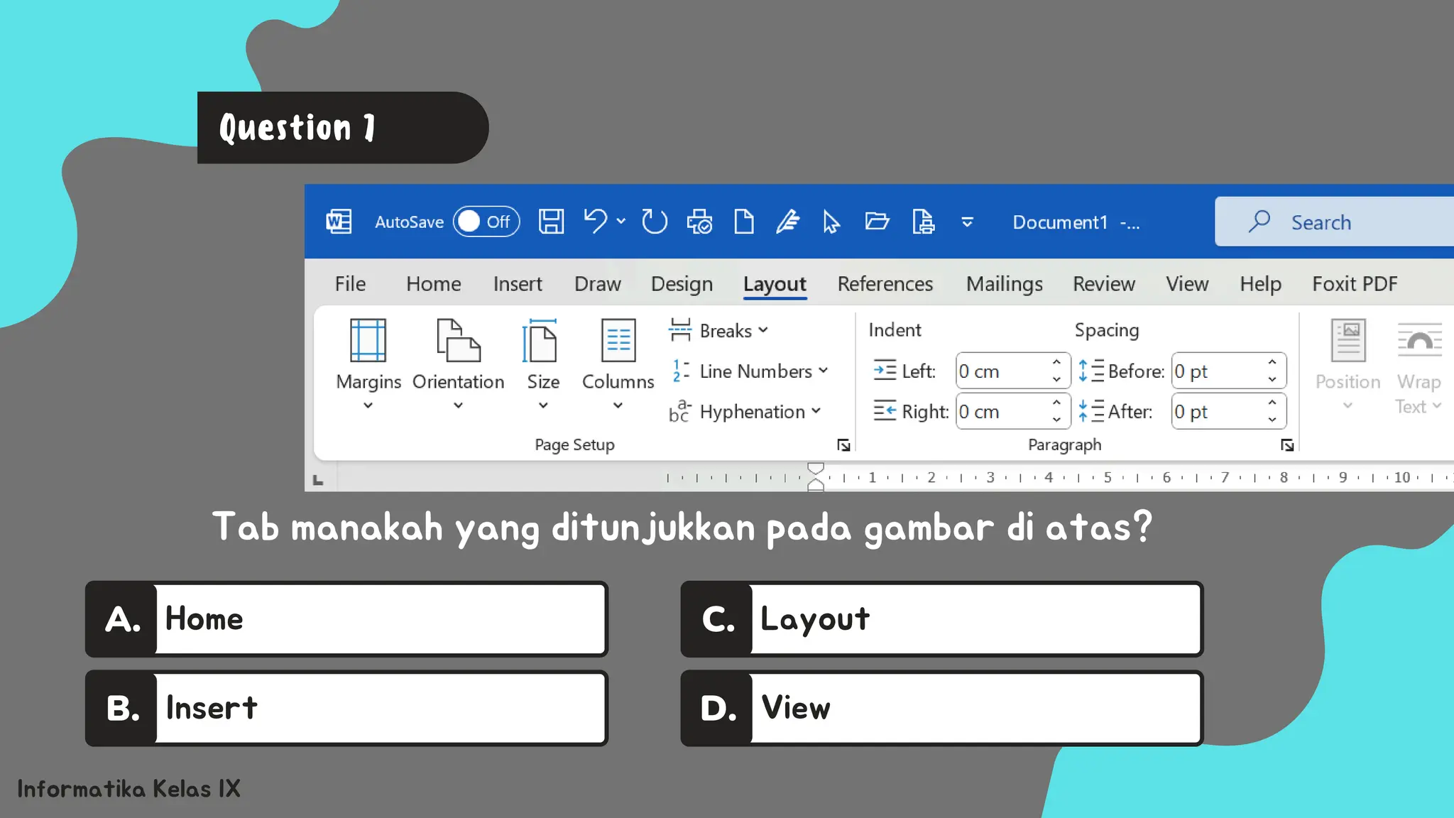 Home
A.
Insert
B.
Layout
C.
View
D.
Informatika Kelas IX
Tab manakah yang ditunjukkan pada gambar di atas?
Question 7
 