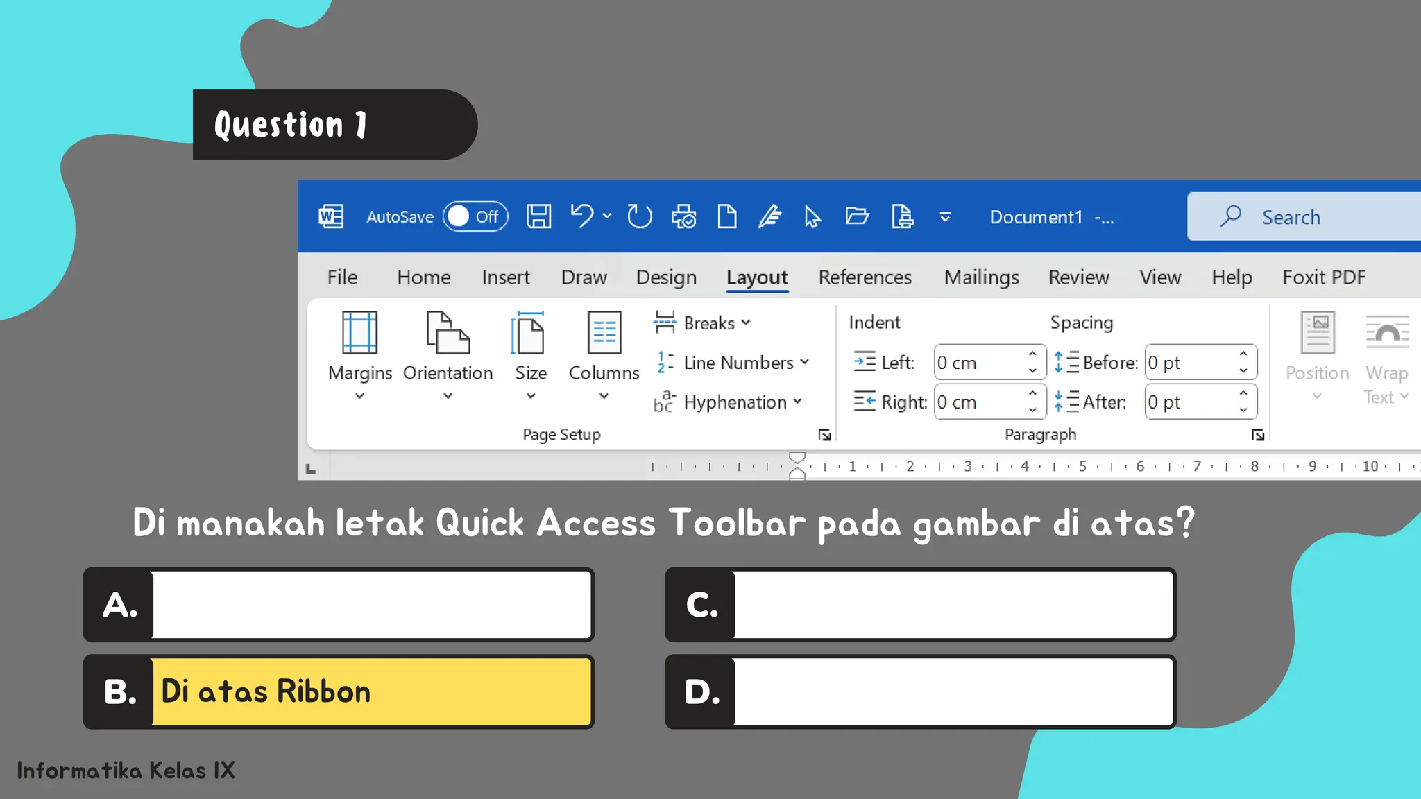 A.
Di atas Ribbon
B.
C.
D.
Informatika Kelas IX
Di manakah letak Quick Access Toolbar pada gambar di atas?
Question 7
 