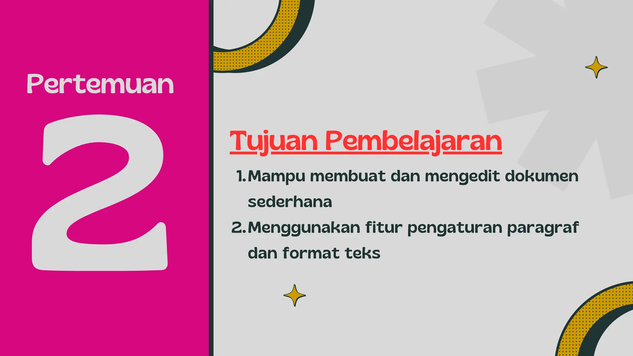 2
Tujuan Pembelajaran
Mampu membuat dan mengedit dokumen
sederhana
1.
Menggunakan fitur pengaturan paragraf
dan format teks
2.
Pertemuan
 