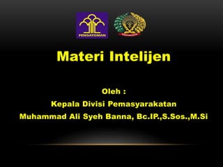 Materi Intelijen
Oleh :
Kepala Divisi Pemasyarakatan
Muhammad Ali Syeh Banna, Bc.IP.,S.Sos.,M.Si
 