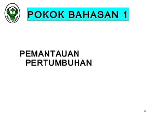 POKOK BAHASAN 1

PEMANTAUAN
PERTUMBUHAN

4

 