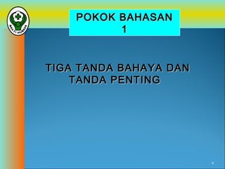 POKOK BAHASAN
1
TIGA TANDA BAHAYA DAN
TANDA PENTING

4

 
