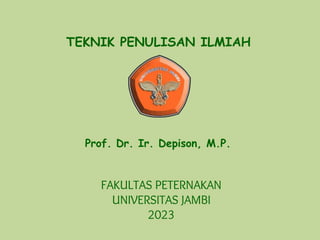 TEKNIK PENULISAN ILMIAH
FAKULTAS PETERNAKAN
UNIVERSITAS JAMBI
2023
Prof. Dr. Ir. Depison, M.P.
 