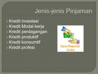 Kredit investasi
Kredit Modal kerja
Kredit perdagangan
Kredit produktif
Kredit konsumtif
Kredit profesi
 