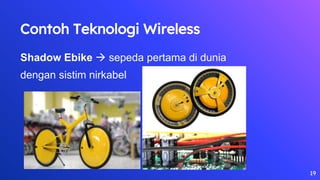 Contoh Teknologi Wireless
Shadow Ebike  sepeda pertama di dunia
dengan sistim nirkabel
19
 