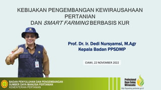 Prof. Dr. Ir. Dedi Nursyamsi, M.Agr
Kepala Badan PPSDMP
CIAWI, 22 NOVEMBER 2022
 