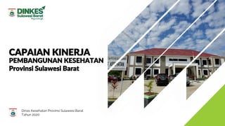 PEMBANGUNAN KESEHATAN
Provinsi Sulawesi Barat
CAPAIAN KINERJA
Dinas Kesehatan Provinsi Sulawesi Barat
Tahun 2020
 