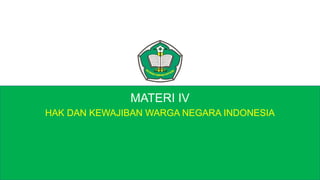 MATERI IV
HAK DAN KEWAJIBAN WARGA NEGARA INDONESIA
 