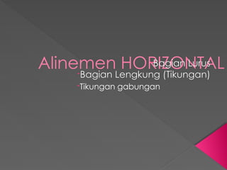 Alinemen HORIZONTAL
-Bagian Lurus
-Bagian Lengkung (Tikungan)
-Tikungan gabungan
 