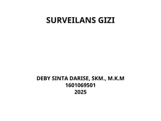 SURVEILANS GIZI
DEBY SINTA DARISE, SKM., M.K.M
1601069501
2025
 