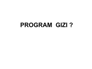 PROGRAM GIZI ?
 