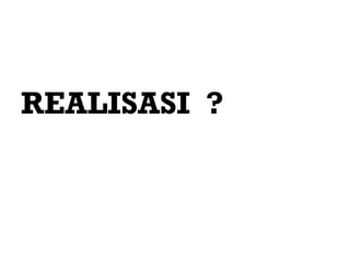 REALISASI ?
 
