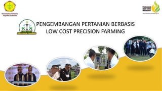 PENGEMBANGAN PERTANIAN BERBASIS
LOW COST PRECISION FARMING
 