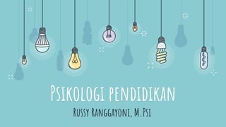 Psikologi pendidikan
Russy Ranggayoni, M.Psi
 