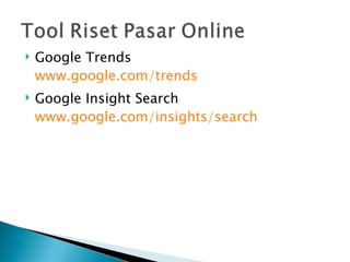    Google Trends
    www.google.com/trends
   Google Insight Search
    www.google.com/insights/search
 