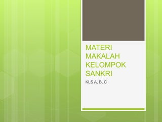 MATERI
MAKALAH
KELOMPOK
SANKRI
KLS A, B, C
 
