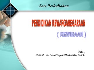 Sari Perkuliahan
Oleh :
Drs. H. M. Umar Djani Martasuta, M.Pd.
 