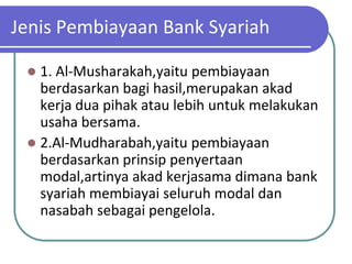 Jenis Pembiayaan Bank Syariah

  1. Al-Musharakah,yaitu pembiayaan
   berdasarkan bagi hasil,merupakan akad
   kerja dua pihak atau lebih untuk melakukan
   usaha bersama.
  2.Al-Mudharabah,yaitu pembiayaan
   berdasarkan prinsip penyertaan
   modal,artinya akad kerjasama dimana bank
   syariah membiayai seluruh modal dan
   nasabah sebagai pengelola.
 