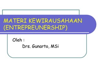 MATERI KEWIRAUSAHAAN
(ENTREPREUNERSHIP)

  Oleh :
      Drs. Gunarto, MSi
 