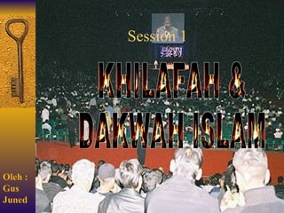 Session 1 Oleh :  Gus  Juned KHILAFAH &  DAKWAH ISLAM 