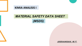ARDIANSAH, M.T.
KIMIA ANALISIS I
MATERIAL SAFETY DATA SHEET
(MSDS)
 